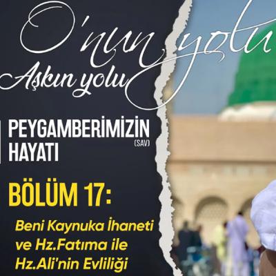 Hz.Fatıma ile Hz.Ali'nin Evliliği ve Beni Kaynuka İhaneti (Bölüm 17) | O'nun Yolu Aşkın Yolu