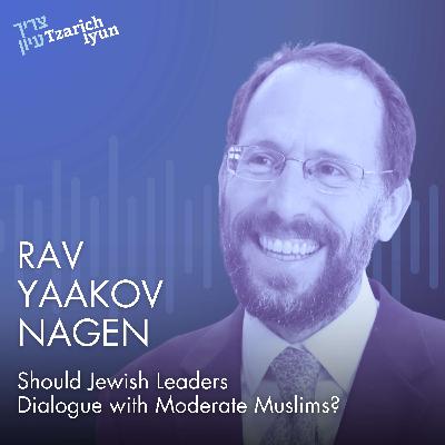 Should Jewish Leaders Dialogue with Moderate Muslims? with Rav Yaakov Nagen Should Jewish Leaders Dialogue with Moderate Muslims? with Rav Yaakov Nagen