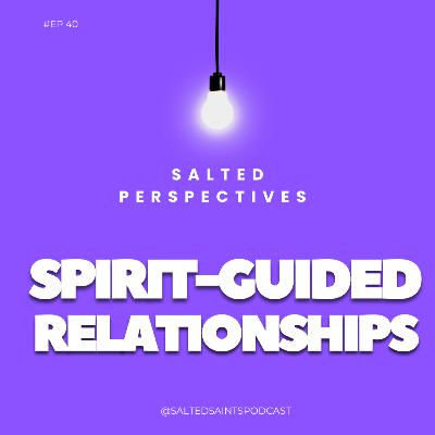 SALTED PERSPECTIVES: SPIRIT-GUIDED RELATIONSHIPS
