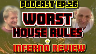 Ep.26 - The Worst House Rules + Inferno + More Stuff!
