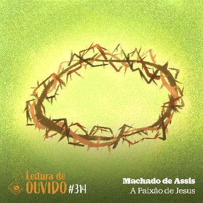 Machado de Assis - A Paixão de Jesus (crônica) Machado de Assis - A Paixão de Jesus (crônica)