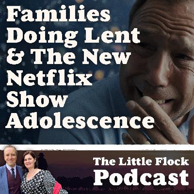 25. How Can Families Do Lent Well & The New Netflix Show Adolescence 25. How Can Families Do Lent Well & The New Netflix Show Adolescence