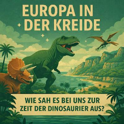 Europa in der Kreide – Wie sah es bei uns zur Zeit der Dinosaurier aus?