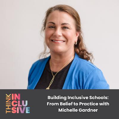 Building Inclusive Schools: From Belief to Practice with Michelle Gardner Building Inclusive Schools: From Belief to Practice with Michelle Gardner