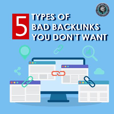 5 Types of Bad Backlinks You Don’t Want