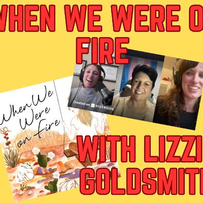 S4E10: When We Were on Fire (With Lizzie Goldsmith)