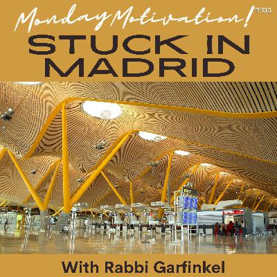 MM “STUCK IN MADRID!” Monday Motivation w/Rabbi Garfinkel 7-14-25