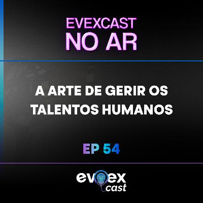 A Arte de Gerir os Talentos Humanos com Edith Cardoso. #Evexcast #ep54