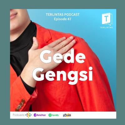 Episode 47 - Gede Gengsi Episode 47 - Gede Gengsi
