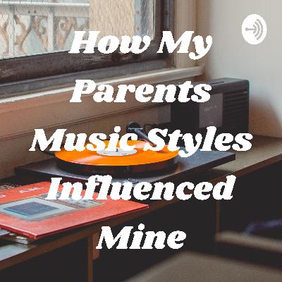 How My Parents Music Styles Influenced Mine