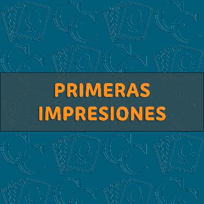 48: Primeras impresiones 48: Primeras impresiones
