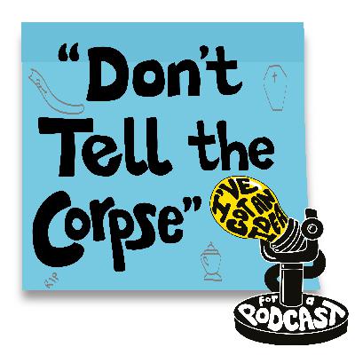 "Don't Tell the Corpse" "Don't Tell the Corpse"