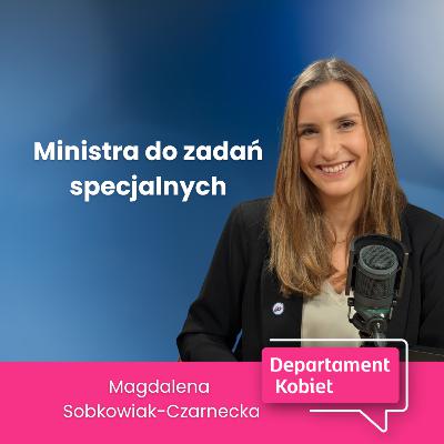 Ministra do zadań specjalnych. Magdalena Sobkowiak-Czarnecka | Departament Kobiet