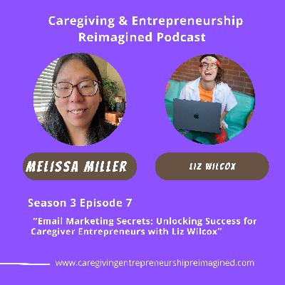 Email Marketing Secrets: Unlocking Success for Caregiver Entrepreneurs with Liz Wilcox Email Marketing Secrets: Unlocking Success for Caregiver Entrepreneurs with Liz Wilcox