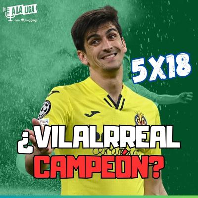 5x18 - ¿PUEDE GANAR EL VILLARREAL LA LIGA? 5x18 - ¿PUEDE GANAR EL VILLARREAL LA LIGA?