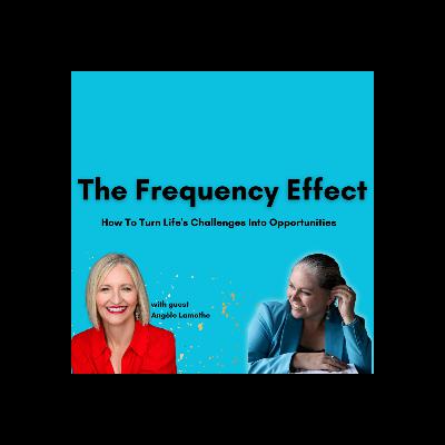 The Frequency Effect: How To Turn Challenges Into Opportunities with Angèle Lamothe The Frequency Effect: How To Turn Challenges Into Opportunities with Angèle Lamothe
