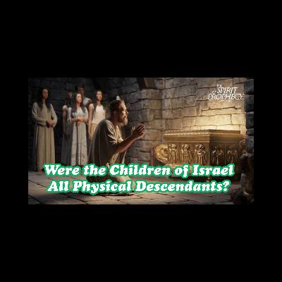 Were the Children of Israel All Physical Descendants? Were the Children of Israel All Physical Descendants?