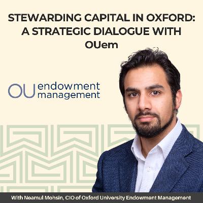 27: Stewarding Capital in Oxford: A Strategic Dialogue with OUem CIO, Neamul Mohsin