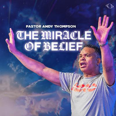 The Miracle of Belief | Pastor Andy Thompson The Miracle of Belief | Pastor Andy Thompson