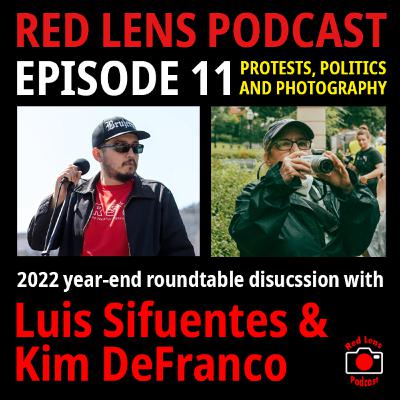 Red Lens 11: 2022 protests, politics & photography with Luis Sifuentes & Kim DeFranco Red Lens 11: 2022 protests, politics & photography with Luis Sifuentes & Kim DeFranco