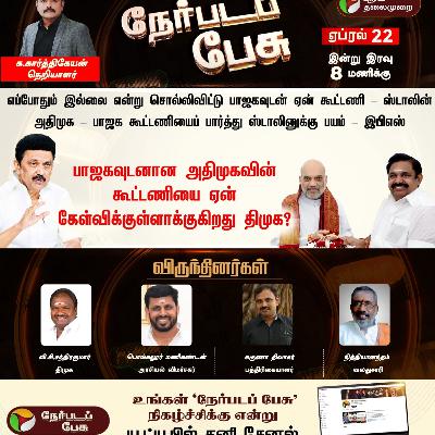 Nerpada Pesu | பாஜகவுடனான அதிமுகவின் கூட்டணியை ஏன் கேள்விக்குள்ளாக்குகிறது திமுக? ADMK | BJP