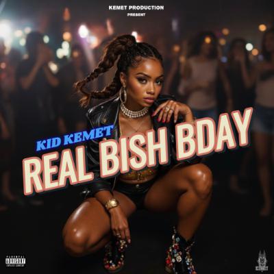 Kid Kemet - Real Bish Bday Kid Kemet - Real Bish Bday