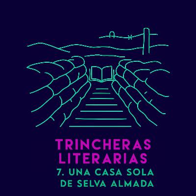 Trincheras literarias 7: Una casa sola, de Selva Almada