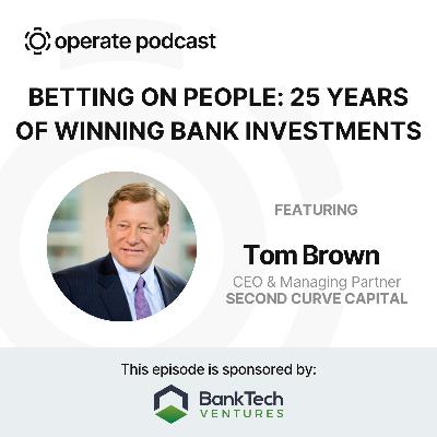Betting on People: 25 Years of Winning Bank Investments - Tom Brown, CEO of Second Curve Capital