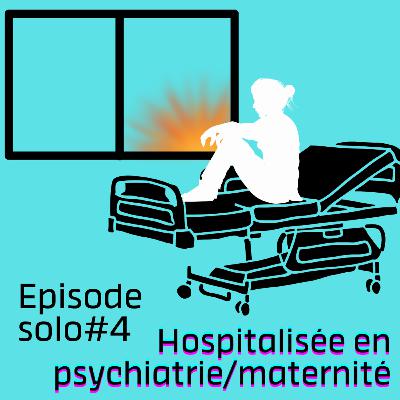 Episode solo #4 "Hospitalisation en psychiatrie/maternité" Episode solo #4 "Hospitalisation en psychiatrie/maternité"