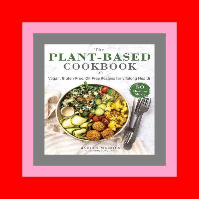 Download EBOoK@ The Plant-Based Cookbook Vegan  Gluten-Free  Oil-Free Recipes for Lifelong Health (READ-PDF!)