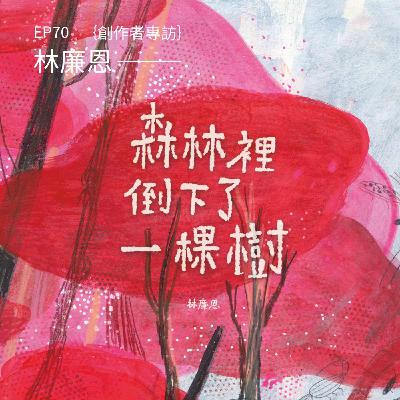 EP70 |{創作者專訪}林廉恩《森林裡倒下了一棵樹》 EP70 |{創作者專訪}林廉恩《森林裡倒下了一棵樹》