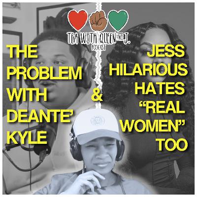 The Problem With Deanté Kyle & Jess Hilarious Hates "Real Women" Too