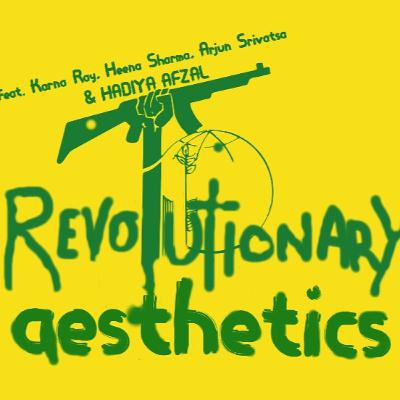 Revolutionary Aesthetics feat. Hadiya Afzal, Karna Ray, Heena Sharma, Arjun Srivatsa