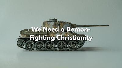 We Need a Demon-Fighting Christianity