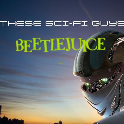 These Sci-Fi Guys - Bettlejuice These Sci-Fi Guys - Bettlejuice