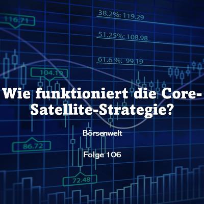 Börsenwelt - Wie funktioniert die Core-Satellite-Strategie? Folge 106