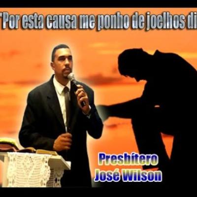 *POR ESTA CAUSA ME PONHO DE JOELHOS DIANTE DO PAI* Presbítero José Wilson - 03.06.2016