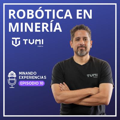 Robótica en minería, la historia de Tumi Robotics - Podcast #10 Robótica en minería, la historia de Tumi Robotics - Podcast #10