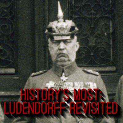 34. History's Most: Ludendorff Revisited (ft. Jay Lockenour)