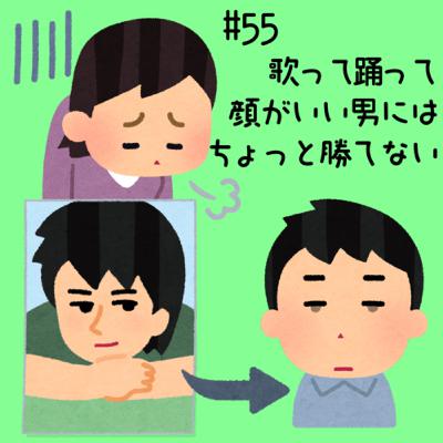 #55 歌って踊って顔がいい男にはちょっと勝てない