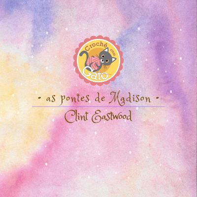 MOMENTINHOS DE CULTURA #06 - AS PONTES DE MADISON / CLINT EASTWOOD MOMENTINHOS DE CULTURA #06 - AS PONTES DE MADISON / CLINT EASTWOOD