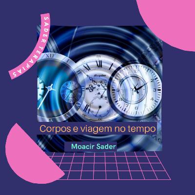 Podcast Corpos e viagem no tempo - Moacir Sader