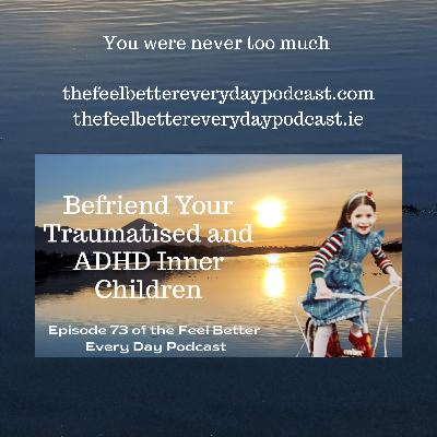 Befriending Your Traumatised and ADHD Inner Children Befriending Your Traumatised and ADHD Inner Children