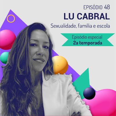 Episódio 48 - Lu Cabral - Sexualidade, família e escola Episódio 48 - Lu Cabral - Sexualidade, família e escola