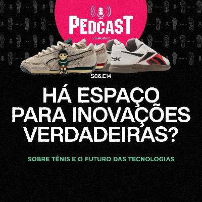 Há espaço para inovações verdadeiras? - Pedcast S06E14: Sobre tênis e o futuro das tecnologias.