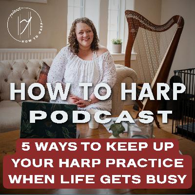Ep 17: 5 Ways to Keep Up Your Harp Practice When Life Gets Busy Ep 17: 5 Ways to Keep Up Your Harp Practice When Life Gets Busy