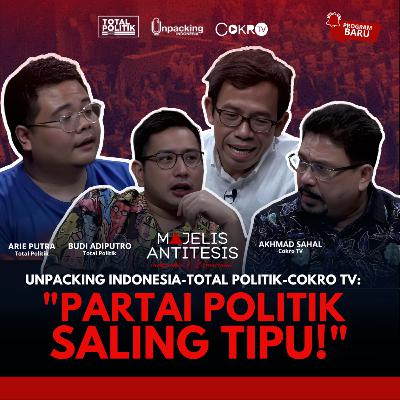 "PARTAI POLITIK SALING TIPU!": Unpacking Indonesia - Total Politik - Cokro TV [MAJELIS ANTITESIS]