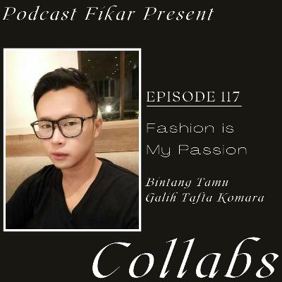 Collabs Episode 117 - Fashion is My Passion - Galih Tafta Komara