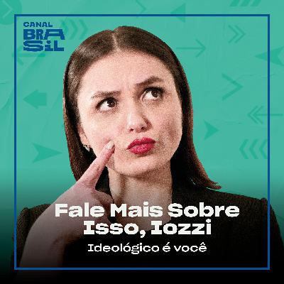 Ideológico É Você | Fale Mais Sobre Isso, Iozzi