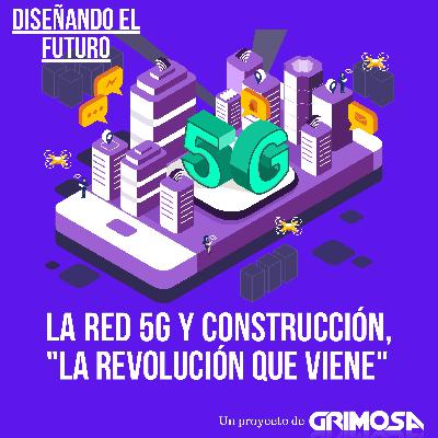 La red 5G y construcción, "LA REVOLUCIÓN QUE VIENE"